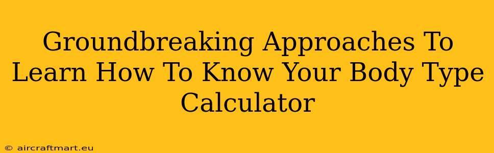 Groundbreaking Approaches To Learn How To Know Your Body Type Calculator