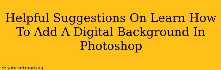 Helpful Suggestions On Learn How To Add A Digital Background In Photoshop