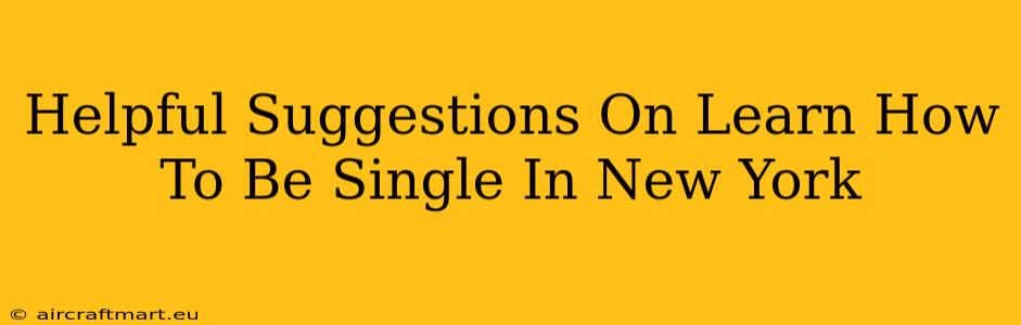 Helpful Suggestions On Learn How To Be Single In New York