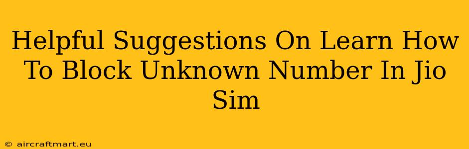 Helpful Suggestions On Learn How To Block Unknown Number In Jio Sim