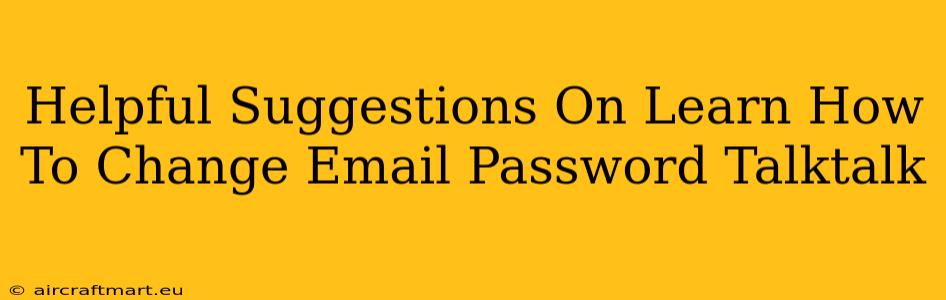 Helpful Suggestions On Learn How To Change Email Password Talktalk