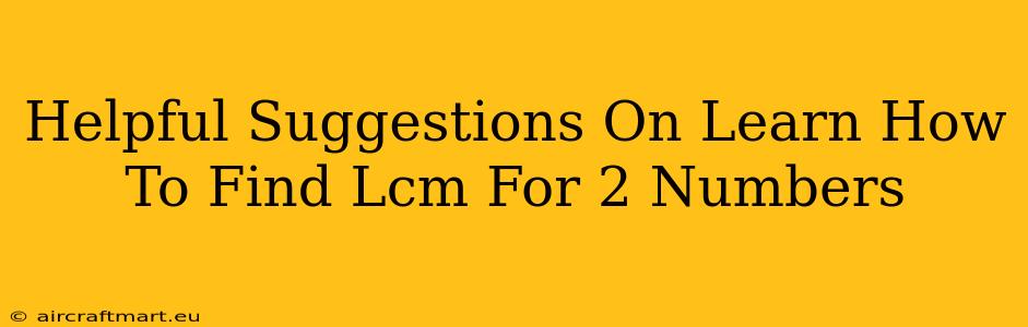 Helpful Suggestions On Learn How To Find Lcm For 2 Numbers