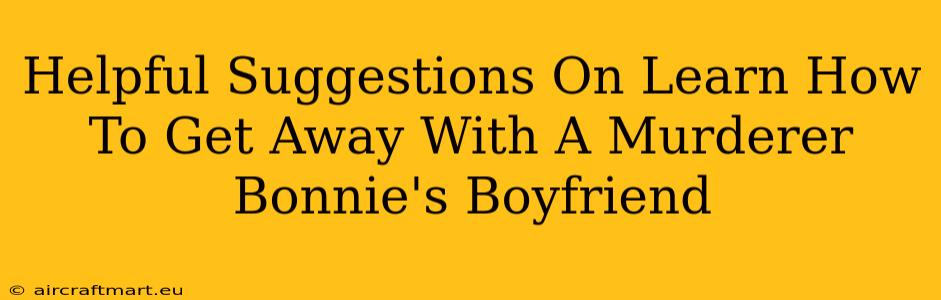 Helpful Suggestions On Learn How To Get Away With A Murderer Bonnie's Boyfriend