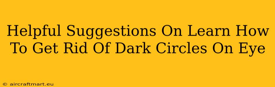 Helpful Suggestions On Learn How To Get Rid Of Dark Circles On Eye