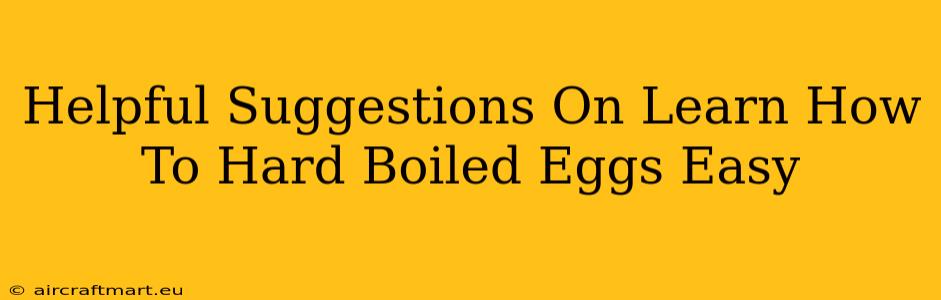 Helpful Suggestions On Learn How To Hard Boiled Eggs Easy