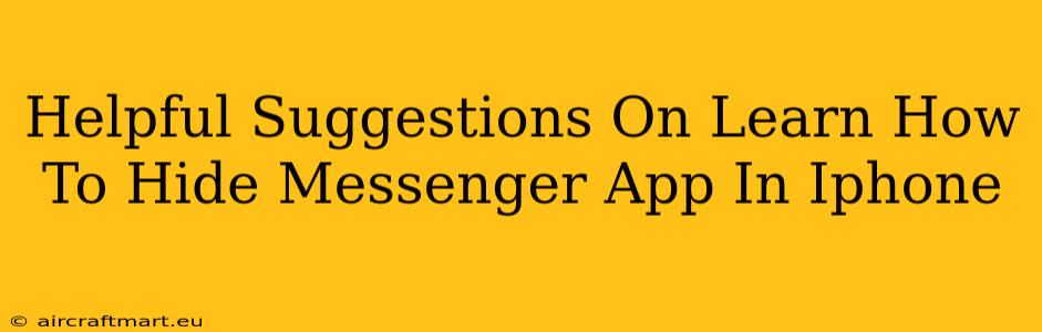 Helpful Suggestions On Learn How To Hide Messenger App In Iphone