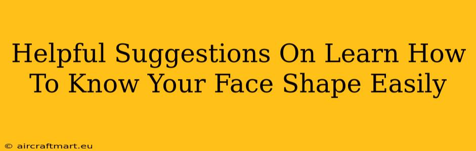 Helpful Suggestions On Learn How To Know Your Face Shape Easily