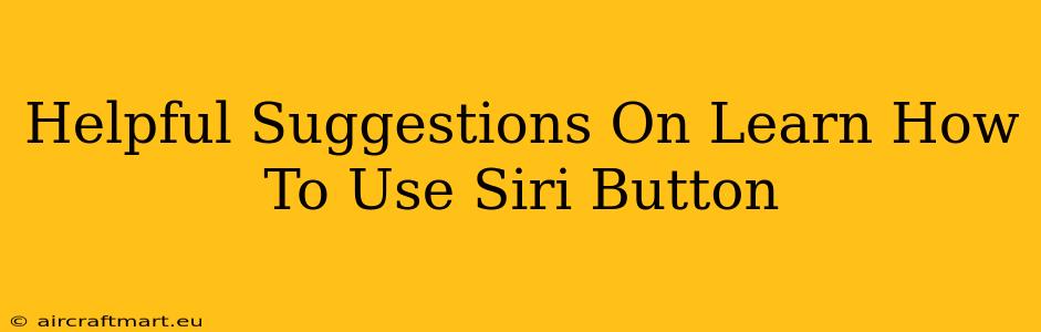 Helpful Suggestions On Learn How To Use Siri Button