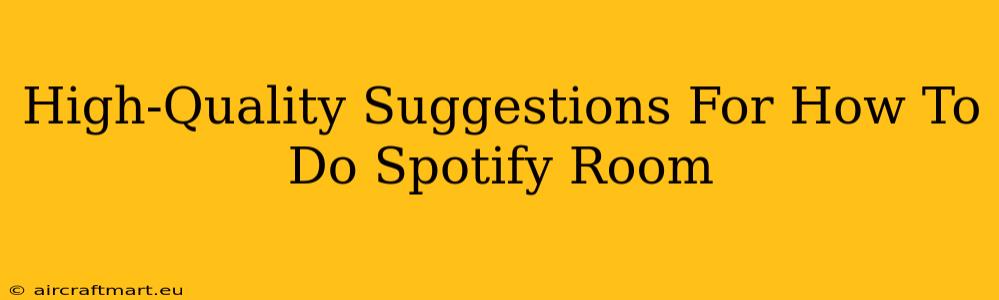 High-Quality Suggestions For How To Do Spotify Room