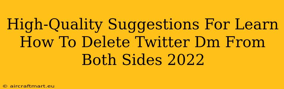 High-Quality Suggestions For Learn How To Delete Twitter Dm From Both Sides 2022