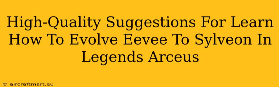 High-Quality Suggestions For Learn How To Evolve Eevee To Sylveon In Legends Arceus