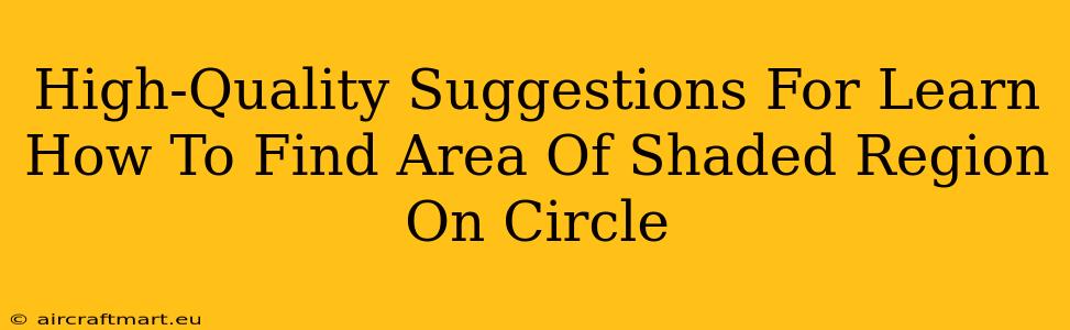 High-Quality Suggestions For Learn How To Find Area Of Shaded Region On Circle