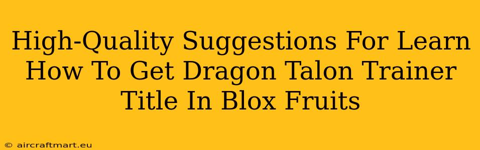 High-Quality Suggestions For Learn How To Get Dragon Talon Trainer Title In Blox Fruits