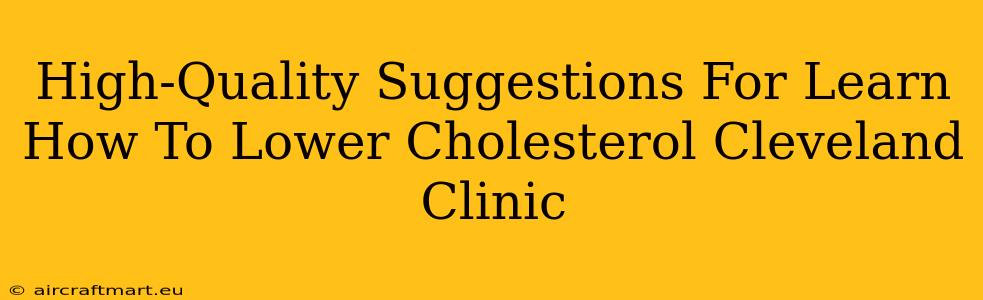 High-Quality Suggestions For Learn How To Lower Cholesterol Cleveland Clinic