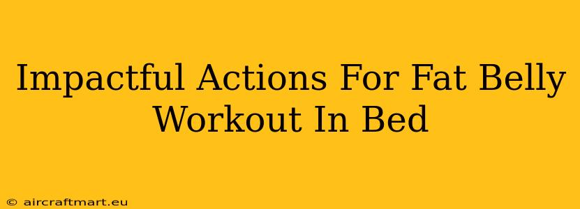 Impactful Actions For Fat Belly Workout In Bed