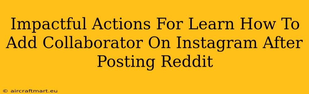 Impactful Actions For Learn How To Add Collaborator On Instagram After Posting Reddit