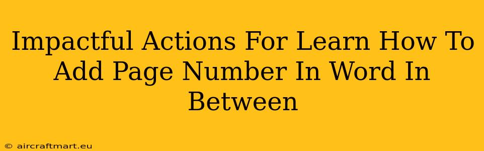 Impactful Actions For Learn How To Add Page Number In Word In Between