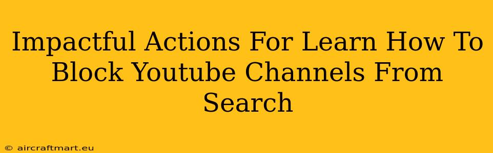 Impactful Actions For Learn How To Block Youtube Channels From Search