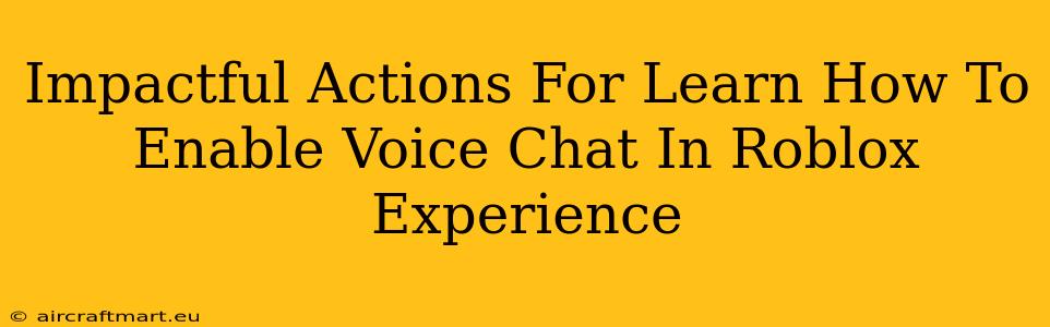 Impactful Actions For Learn How To Enable Voice Chat In Roblox Experience