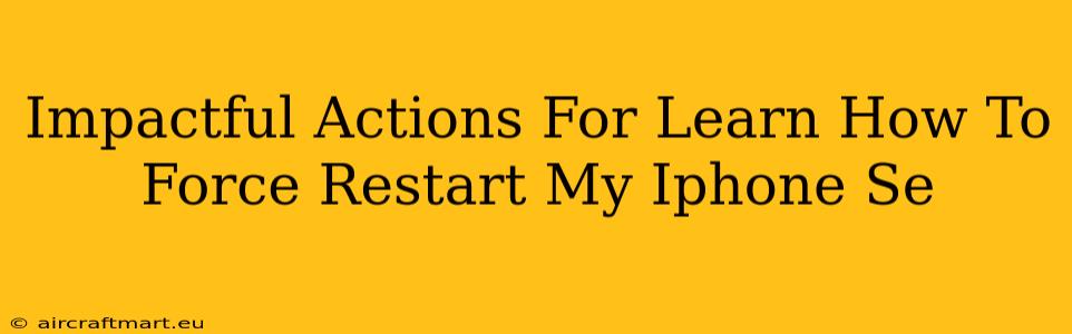 Impactful Actions For Learn How To Force Restart My Iphone Se