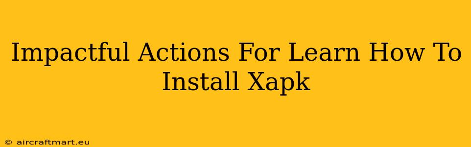 Impactful Actions For Learn How To Install Xapk