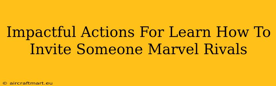 Impactful Actions For Learn How To Invite Someone Marvel Rivals