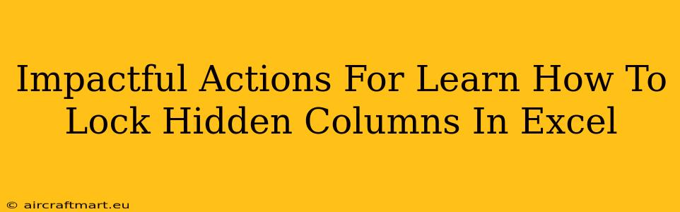 Impactful Actions For Learn How To Lock Hidden Columns In Excel