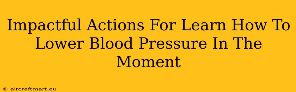 Impactful Actions For Learn How To Lower Blood Pressure In The Moment