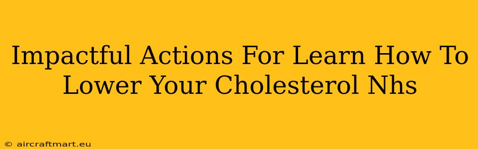 Impactful Actions For Learn How To Lower Your Cholesterol Nhs