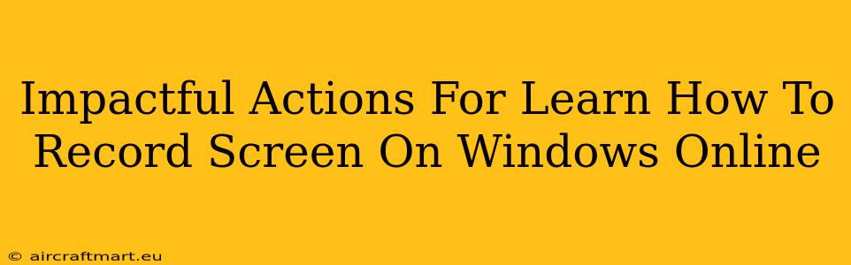 Impactful Actions For Learn How To Record Screen On Windows Online