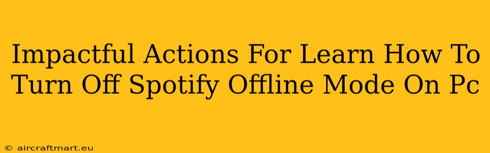 Impactful Actions For Learn How To Turn Off Spotify Offline Mode On Pc