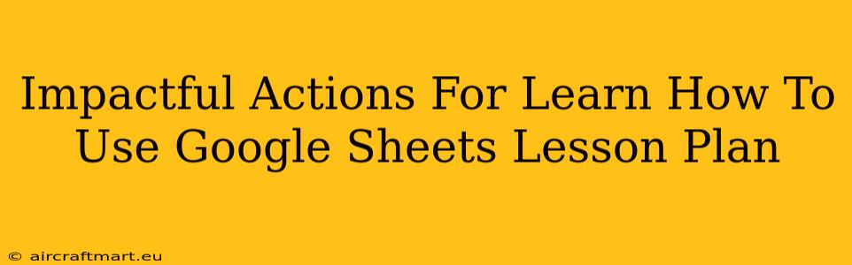 Impactful Actions For Learn How To Use Google Sheets Lesson Plan