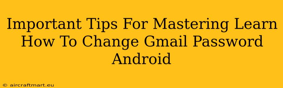 Important Tips For Mastering Learn How To Change Gmail Password Android