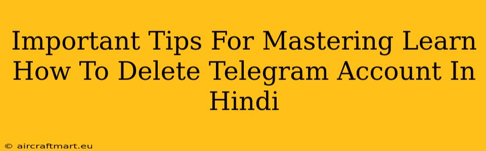 Important Tips For Mastering Learn How To Delete Telegram Account In Hindi