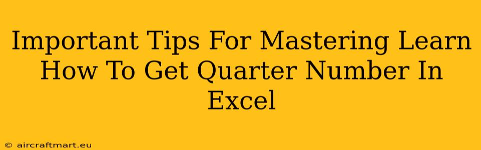 Important Tips For Mastering Learn How To Get Quarter Number In Excel