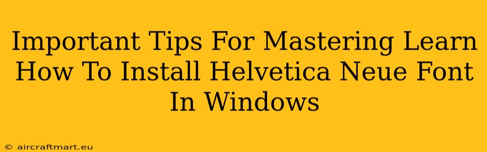 Important Tips For Mastering Learn How To Install Helvetica Neue Font In Windows