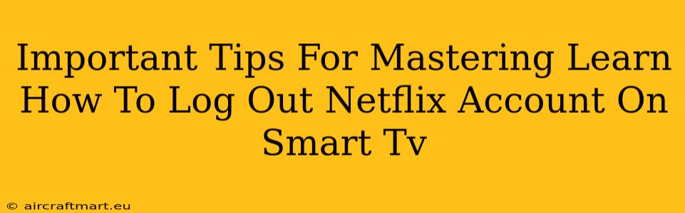 Important Tips For Mastering Learn How To Log Out Netflix Account On Smart Tv