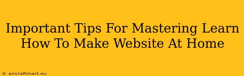 Important Tips For Mastering Learn How To Make Website At Home