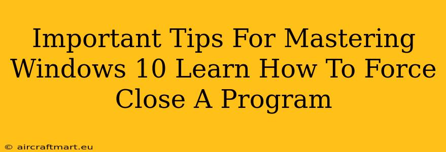 Important Tips For Mastering Windows 10 Learn How To Force Close A Program