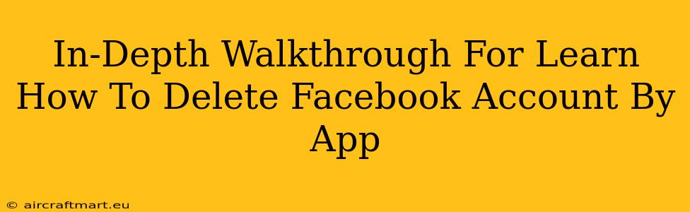 In-Depth Walkthrough For Learn How To Delete Facebook Account By App