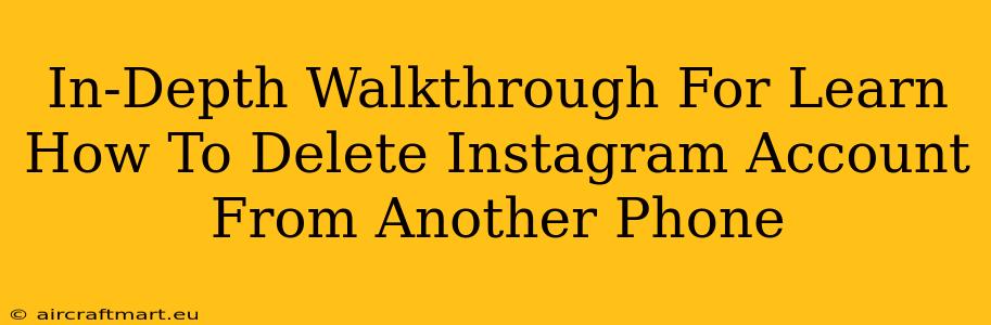 In-Depth Walkthrough For Learn How To Delete Instagram Account From Another Phone