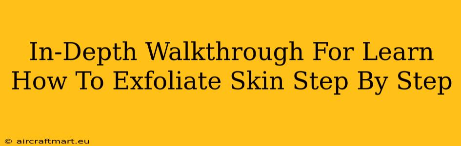 In-Depth Walkthrough For Learn How To Exfoliate Skin Step By Step