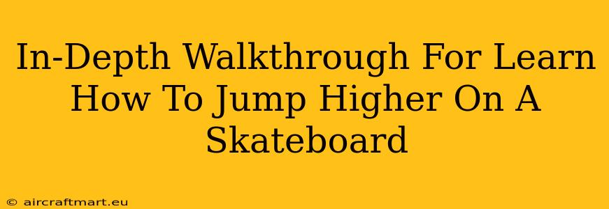 In-Depth Walkthrough For Learn How To Jump Higher On A Skateboard