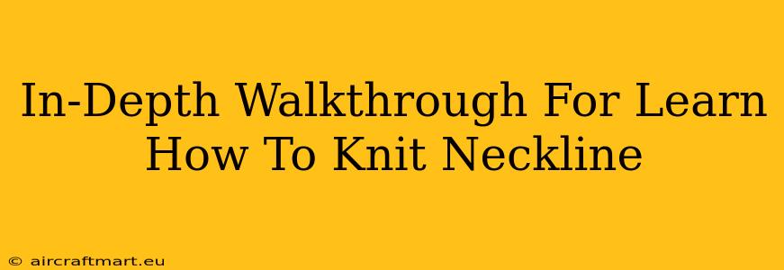 In-Depth Walkthrough For Learn How To Knit Neckline