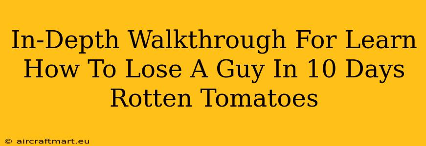 In-Depth Walkthrough For Learn How To Lose A Guy In 10 Days Rotten Tomatoes