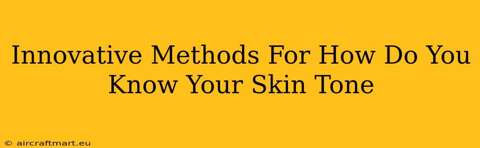 Innovative Methods For How Do You Know Your Skin Tone