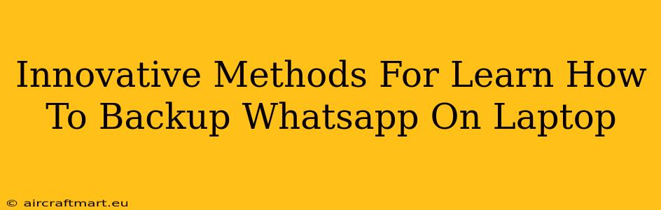 Innovative Methods For Learn How To Backup Whatsapp On Laptop