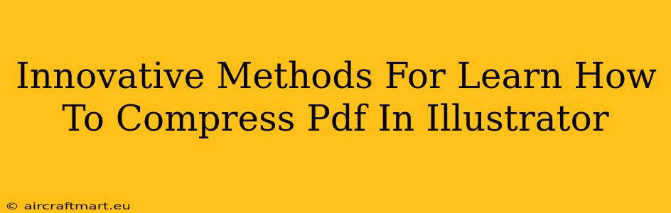 Innovative Methods For Learn How To Compress Pdf In Illustrator