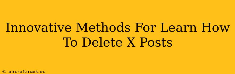 Innovative Methods For Learn How To Delete X Posts