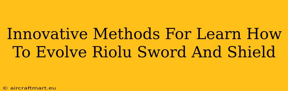 Innovative Methods For Learn How To Evolve Riolu Sword And Shield